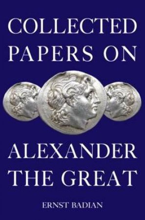 Collected Papers On Alexander The Great by Ernst Baidan