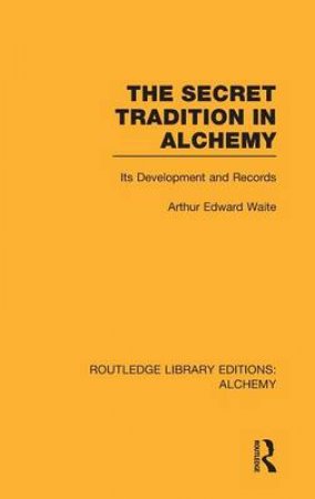 The Secret Tradition in Alchemy by Arthur Edward Waite