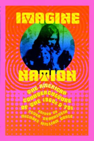 Imagine Nation: The American Counterculture Of The 1960s & 70s by Peter Braunstein & Michael William Doyle