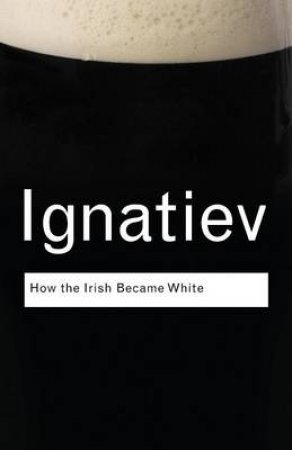 How the Irish Became White by Noel Ignatiev