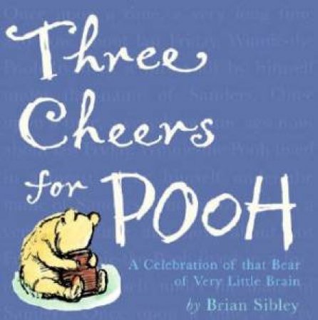 Three Cheers For Pooh: A Celebration Of That Bear Of Very Little Brain by Brian Sibley