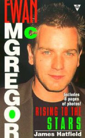 Ewan McGregor: Rising To The Stars by James Hatfield