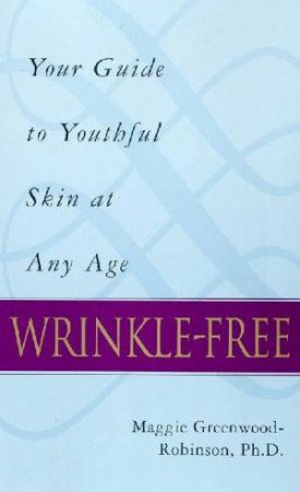 Wrinkle-Free: Your Guide To Youthful Skin At Any Age by Maggie Greenwood