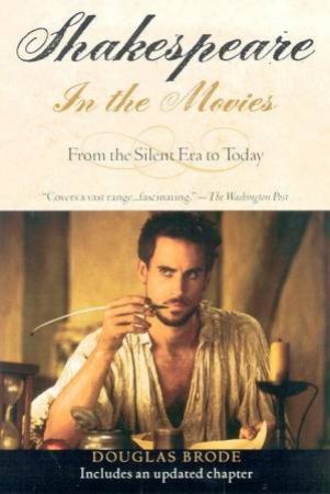 Shakespeare In The Movies: From The Silent Era To Today by Douglas Brode