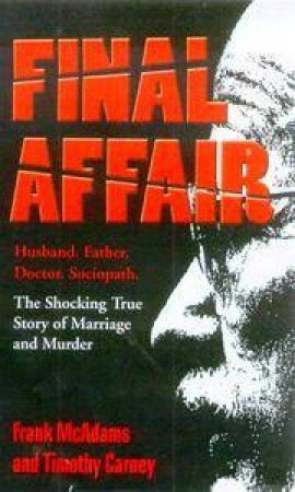 Final Affair: Husband, Father, Doctor, Sociopath by Frank McAdams & Timothy Carney