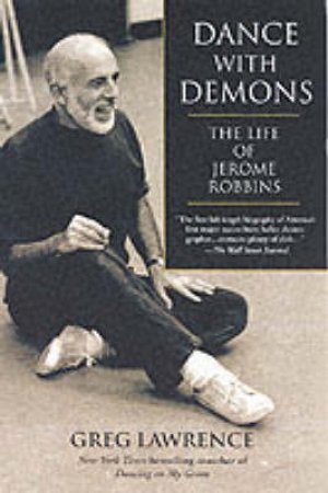 Dance With Demons: The Life Of Jerome Robbins by Greg Lawrence