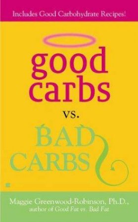 Good Carbs Vs. Bad Carbs by Maggie Greenwood-Robinson