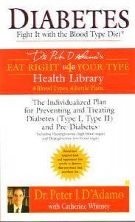 Diabetes: Fight It With The Blood Type Diet by Dr Peter J D'adamo