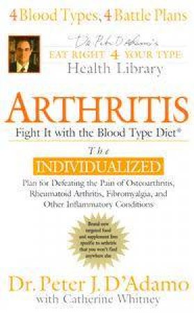 Arthritis: Fight It With The Blood Type Diet by Peter J D'adamo