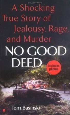 No Good Deed: A Shocking True Story Of Jealousy, Rage, And Murder by Tom Basinski