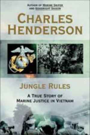 Jungle Rules: A True Story Of Marine Justice In Vietnam by Charles Henderson