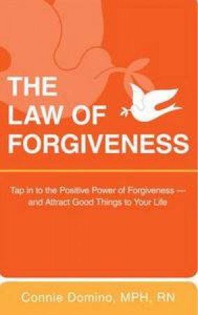 Law of Forgiveness: Tap into the Positive Power of Forgiveness - and Attract Good Things to Your Life by Connie Domino