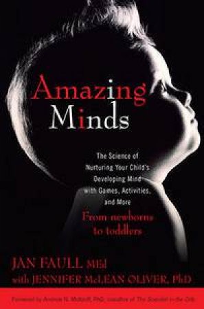 Amazing Minds: The Science of Nurturing Your Child's Developing Mind with Games, Activities, & More by Jan Faull