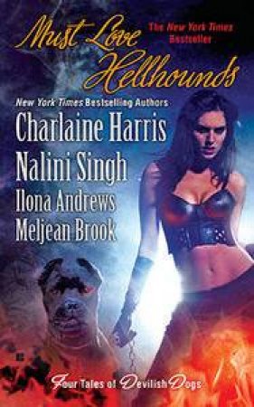 Must Love Hellhounds by Charlaine Harris, Nalini Singh & Ilona Andrews 