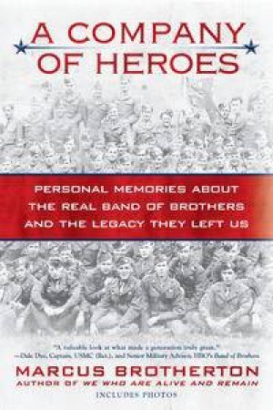 A Company of Heroes: Personal Memories About The Real Band of Brother and the Legacy They Left Us by Marcus Brotherton