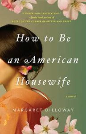 How to Be an American Housewife: A Novel by Margaret Dilloway