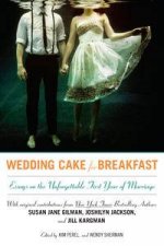 Wedding Cake for Breakfast Essays on the Unforgettable First Year of Marriage