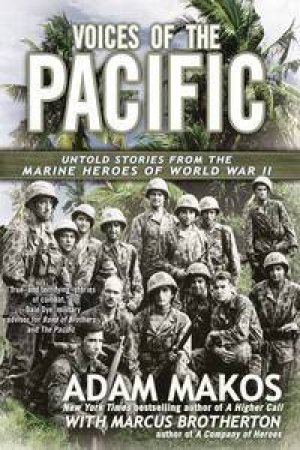 Voices of the Pacific: Untold Stories from the Marine Heroes of World War II by Adam & Brotherton Marcus Makos