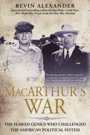 Macarthur's War: The Flawed Genius Who Challenged The American PoliticalSystem by Bevin Alexander