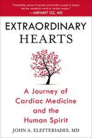 Extraordinary Hearts: A Journey of Cardiac Medicine and the Human Spirit by John A Elefteriades