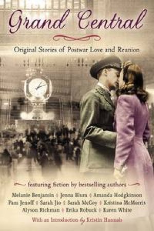 Grand Central: Original Stories of Postwar Love and Reunion by Kristin (intro) Hannah