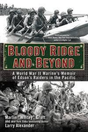 Bloody Ridge and Beyond: A World War II Marine's Memoir of Edson's Raiders in the Pacific by Marlin; Alexander, Larry Groft