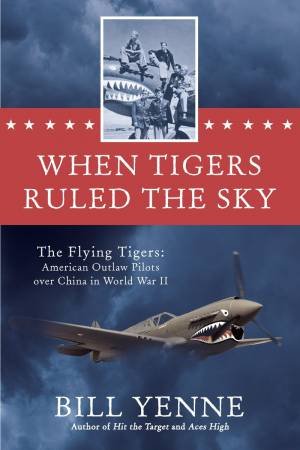 When Tigers Ruled the Sky by Yenne;; Bill