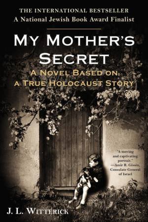 My Mother's Secret: A Novel Based on a True Holocaust Story by J L Witterick