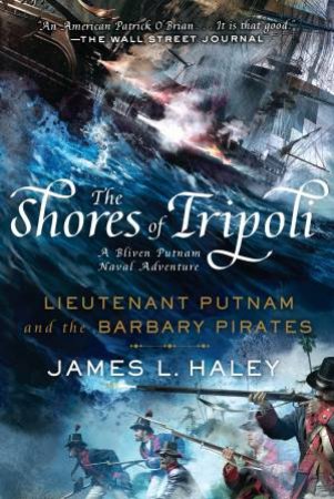 Lieutenant Putnam And The Barbary Pirates01: The Shores Of Tripoli by James L. Haley