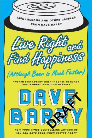 Live Right And Find Happiness (Although Beer Is Much Faster) by Dave Barry