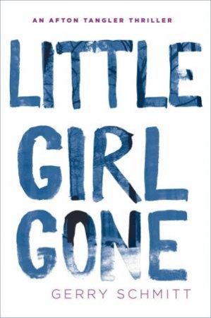 Little Girl Gone: An Afton Tangler Thriller by Gerry Schmitt