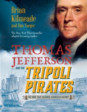 Thomas Jefferson And The Tripoli Pirates (Young Readers Adaptation) by Brian Kilmeade & Don Yaeger