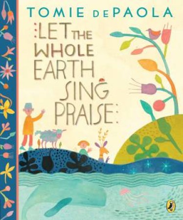 Let The Whole Earth Sing Praise by Tomie;dePaola, Tomie; dePaola