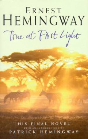 True At First Light by Ernest Hemingway