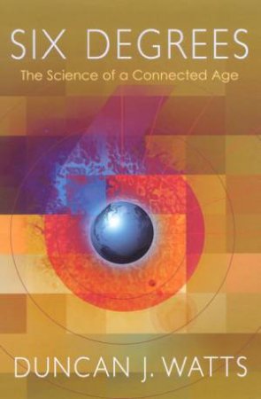 Six Degrees: The Science Of A Connected Age by Duncan J Watts