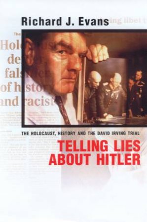 Telling Lies About Hitler: The Holocaust, History and the Irving Libel Trial by Richard J Evans