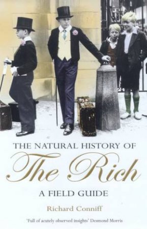 The Natural History Of The Rich: A Field Guide by Richard Conniff