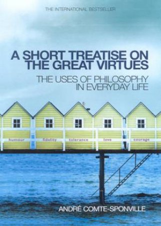 A Short Treatise On The Great Virtues by Andre Comte-Sponville