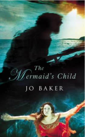 The Mermaid's Child by Jo Baker