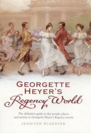 Georgette Heyer's Regency World by Jennifer Kloester