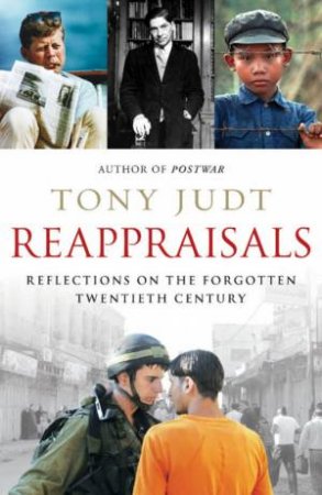 Reappraisals: Reflections on the Gorgotten Twentieth Century by Tony Judt