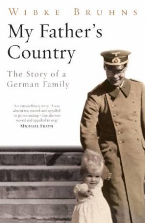 My Father's Country: The Story of a German Family by Wibke Bruhns