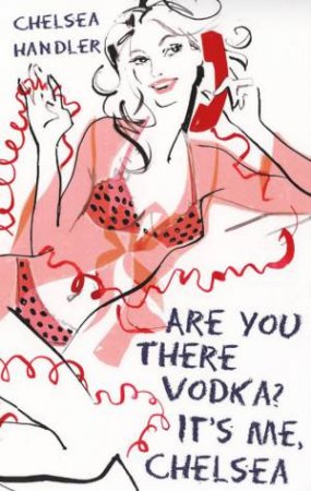 Are You There Vodka? It's me, Chelsea by Chelsea Handler