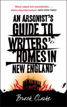 An Arsonist's Guide To Writer's Hom by Brock Clarke