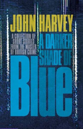 A Darker Shade of Blue: Collector's Edition by John Harvey