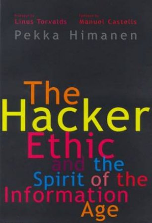 The Hacker Ethic And The Spirit Of The Information Age by Pekka Himanen & Linus Torvalds & Manuel Castells