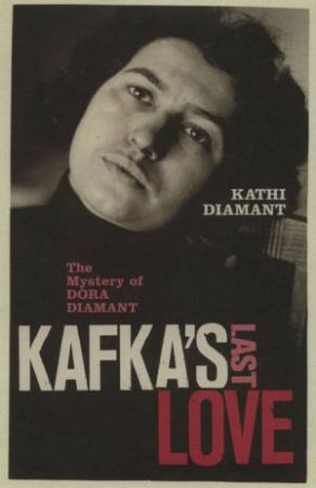 Kafka's Last Mistress: The Mystery Of Dora Diamant by Kathi Diamant