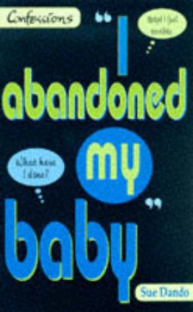 Confessions: I Abandoned My Baby by Sue Dando