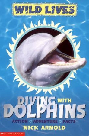 Wild Lives: Diving With Dolphins by Nick Arnold