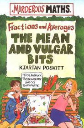 Murderous Maths: Fractions And Averages: The Mean And Vulgar Bits by Kjartan Poskitt